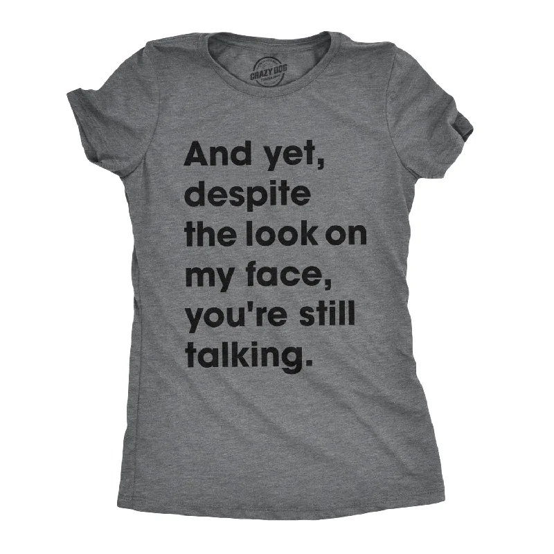 And Yet, Despite The Look On My Face, You're Still Talking Women's T Shirt