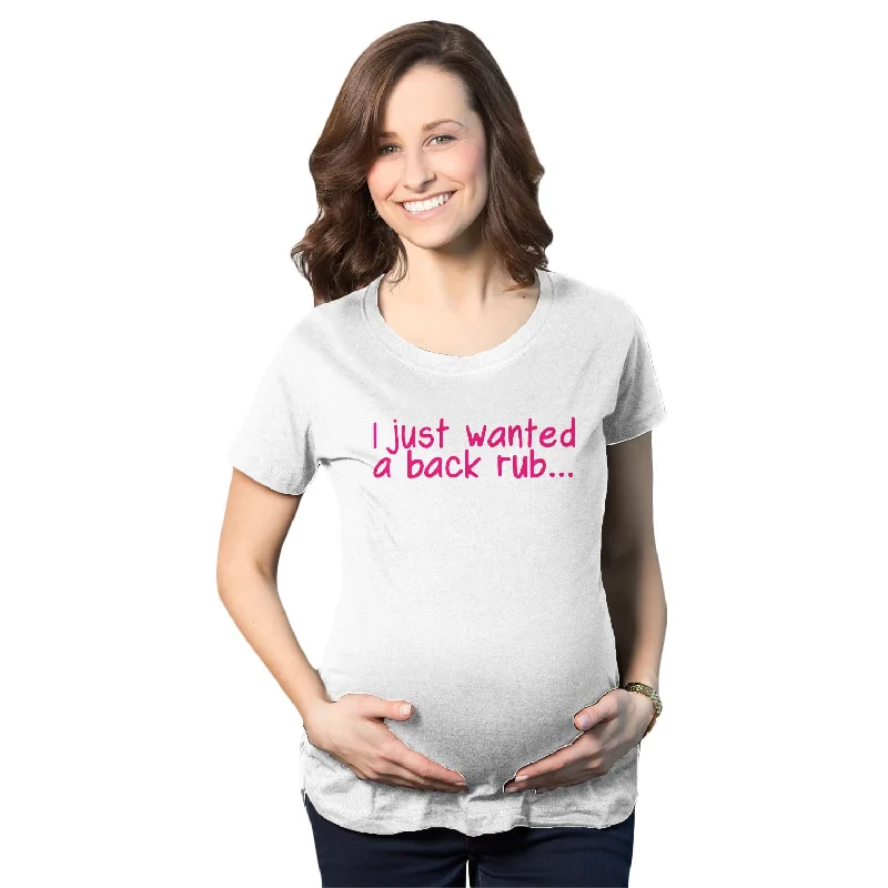 I Just Wanted a Back Rub Maternity T Shirt